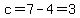 c=7-4=3