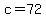 c=72