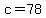 c=78