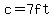 c=7ft
