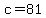 c=81