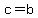 c=b