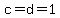 c=d=1