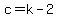 c=k-2