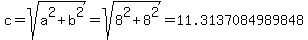 c=sqrt%28+a%5E2%2Bb%5E2+%29+=+sqrt%28+8%5E2+%2B+8%5E2+%29+=+11.3137084989848