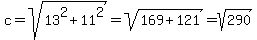 c=sqrt%2813%5E2%2B11%5E2%29=sqrt%28169%2B121%29=sqrt%28290%29