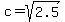 c=sqrt%282.5%29