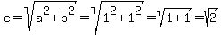 c=sqrt%28a%5E2%2Bb%5E2%29=sqrt%281%5E2%2B1%5E2%29=sqrt%281%2B1%29=sqrt%282%29