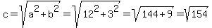 c=sqrt%28a%5E2%2Bb%5E2%29=sqrt%2812%5E2%2B3%5E2%29=sqrt%28144%2B9%29=sqrt%28154%29