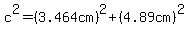 c%5E2=%283.464cm%29%5E2%2B%284.89cm%29%5E2
