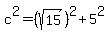c%5E2=%28sqrt%2815%29%29%5E2%2B5%5E2