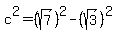 c%5E2=%28sqrt%287%29%29%5E2-%28sqrt%283%29%29%5E2