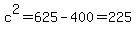 c%5E2=625-400=225