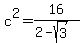 c%5E2+=+16%2F%282+-+sqrt%283%29%29