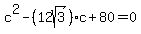 c%5E2-%2812sqrt%283%29%29c%2B80=0