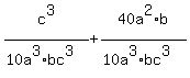 c%5E3%2F%2810a%5E3%2Abc%5E3%29%2B40a%5E2%2Ab%2F%2810a%5E3%2Abc%5E3%29