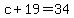 c+%2B+19+=+34