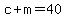 c+%2B+m+=+40