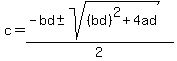 c+=+%28-bd%2B-sqrt%28%28bd%29%5E2%2B4ad%29%29%2F2