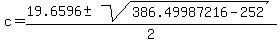 c+=+%2819.6596+%2B-+sqrt%28+386.49987216-252+%29%29%2F2+