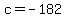 c+=+-182
