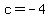 c+=+-4
