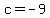 c+=+-9