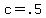 c+=+.5