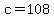 c+=+108+