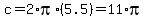 c+=+2+%2A+pi+%2A+%285.5%29+=+11+%2A+pi