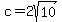 c+=+2sqrt%2810%29