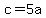 c+=+5a
