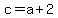 c+=+a+%2B+2