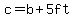 c+=+b+%2B+5ft