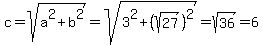 c+=+sqrt%28a%5E2%2Bb%5E2%29+=+sqrt%283%5E2%2B%28sqrt%2827%29%29%5E2%29+=+sqrt%2836%29+=+6