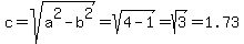 c+=+sqrt%28a%5E2+-+b%5E2%29+=sqrt%284+-+1%29+=+sqrt%283%29+=+1.73