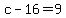 c-16=9