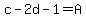 c-2d-1=A
