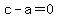 c-a=0