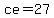 ce=27