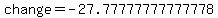 change+=+-27.77777777777778