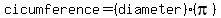 cicumference=%28diameter%29%28pi%29