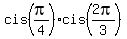 cis%28pi%2F4%29%2Acis%282pi%2F3%29