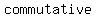 commutative