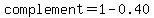 complement+=+1-0.40