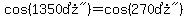cos%28%221350%B0%22%29=cos%28%22270%B0%22%29