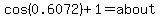 cos%280.6072%29%2B1=about