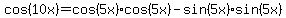 cos%2810x%29=cos%285x%29cos%285x%29-sin%285x%29sin%285x%29