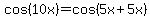 cos%2810x%29+=+cos%285x%2B5x%29