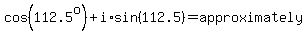 cos%28112.5%5Eo%29%2Bi%2Asin%28112.5%29=approximately